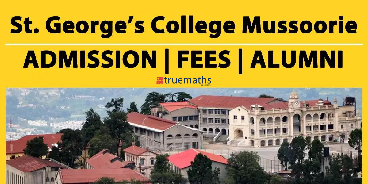 St. George’s College Mussoorie Admission 2023, Fees, Alumni