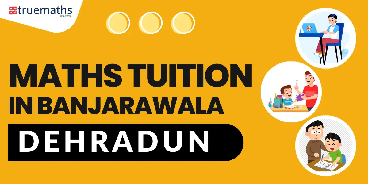 Maths tuition in Banjarawala Dehradun – Truemaths